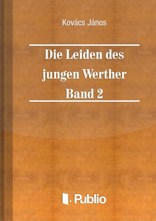 Cover of the book Die Leiden des jungen Werther - Band 2 by Johann Wolfgang von Goethe, Publio Kiadó