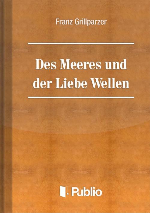 Cover of the book Des Meeres Und Der Liebe Wellen by Franz Grillparzer, Publio Kiadó