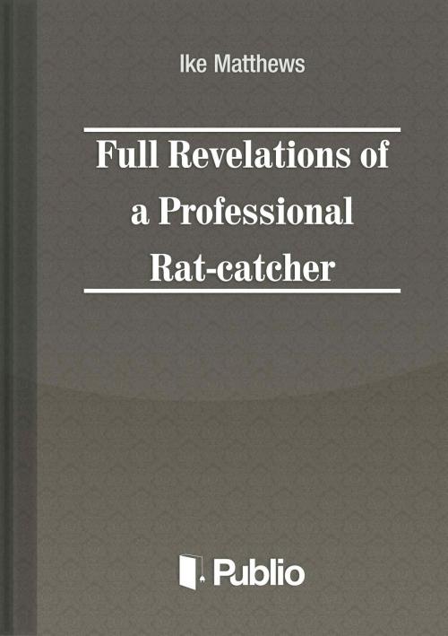 Cover of the book Full Revelations of a Professional Rat-catcher by Ike Matthews, Publio Kiadó