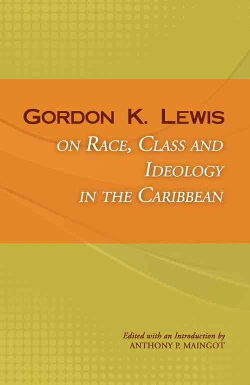 Cover of the book Gordon K. Lewis on Race, Class and Ideology in the Caribbean by Anthony P. Maingot, Ian Randle Publishers