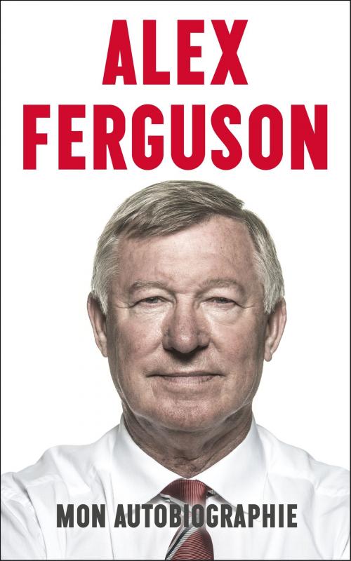 Cover of the book Alex Ferguson - Mon autobiographie by Alex Ferguson, Talent Sport