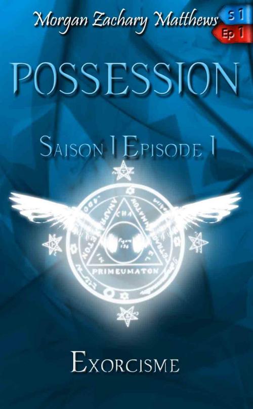 Cover of the book Possession Saison 1 Episode 1 Exorcisme by Morgan Zachary Matthews, Morgan Zachary Matthews