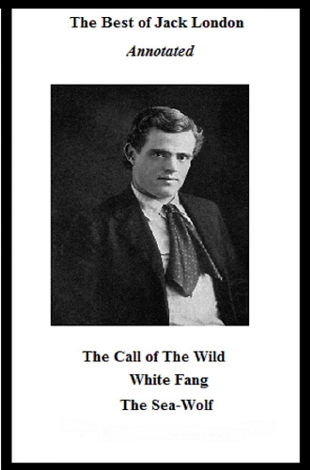 Big bigCover of The Best of Jack London (Annotated) Including: The Call of the Wild, White Fang, and The Sea-Wolf