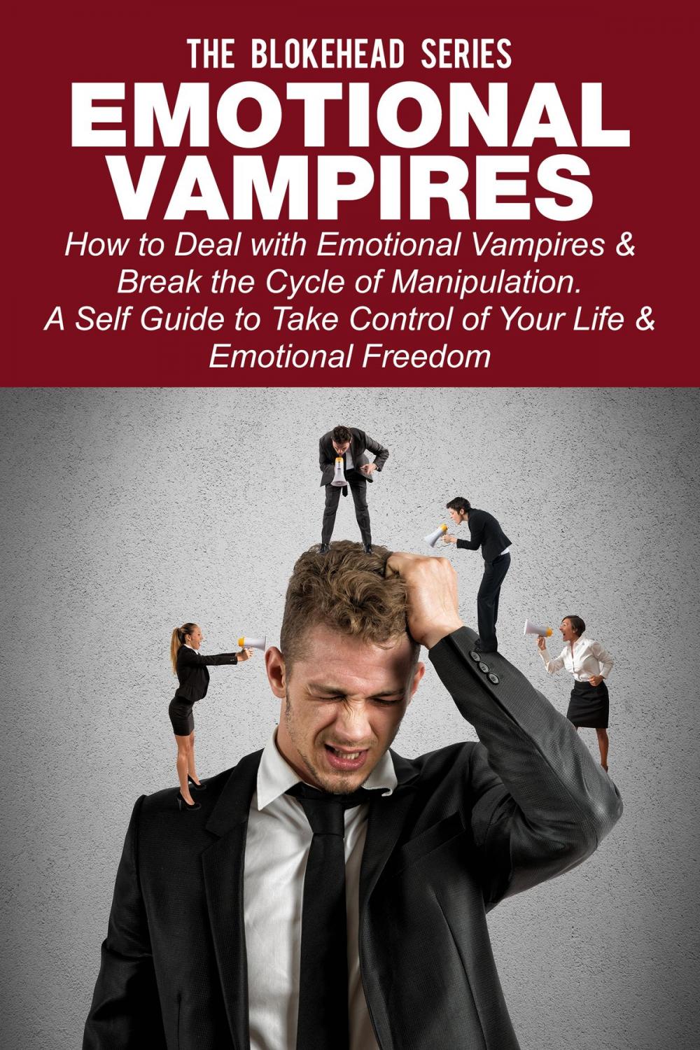 Big bigCover of Emotional Vampires: How to Deal with Emotional Vampires & Break the Cycle of Manipulation. A Self Guide to Take Control of Your Life & Emotional Freedom