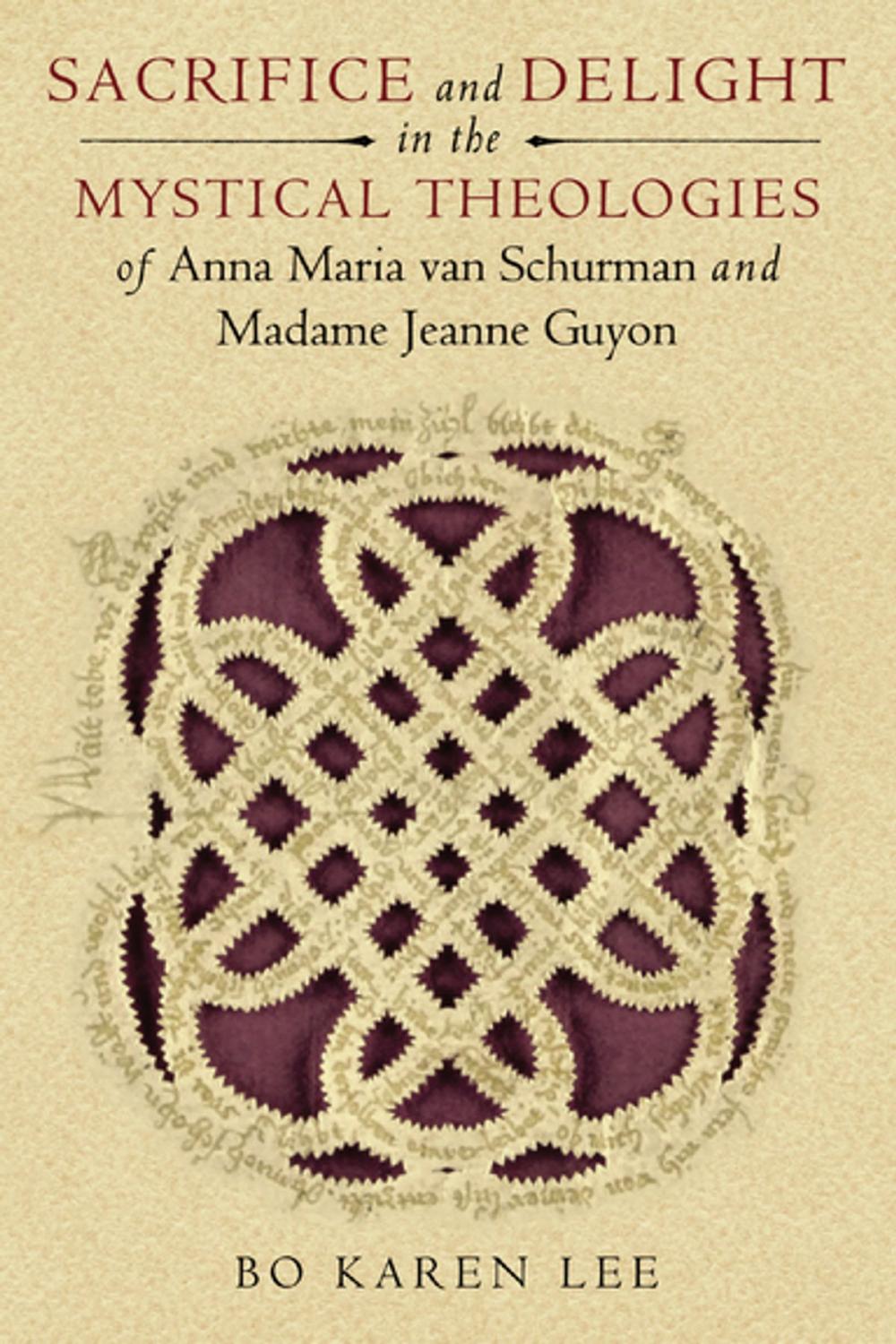 Big bigCover of Sacrifice and Delight in the Mystical Theologies of Anna Maria van Schurman and Madame Jeanne Guyon