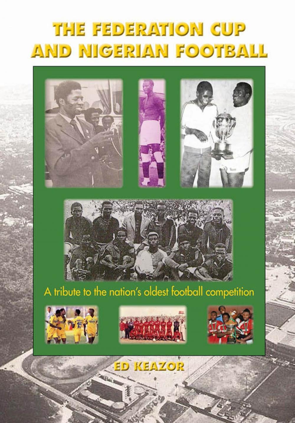 Big bigCover of The Federation Cup and Nigerian Football:A tribute to the nation's oldest football competition