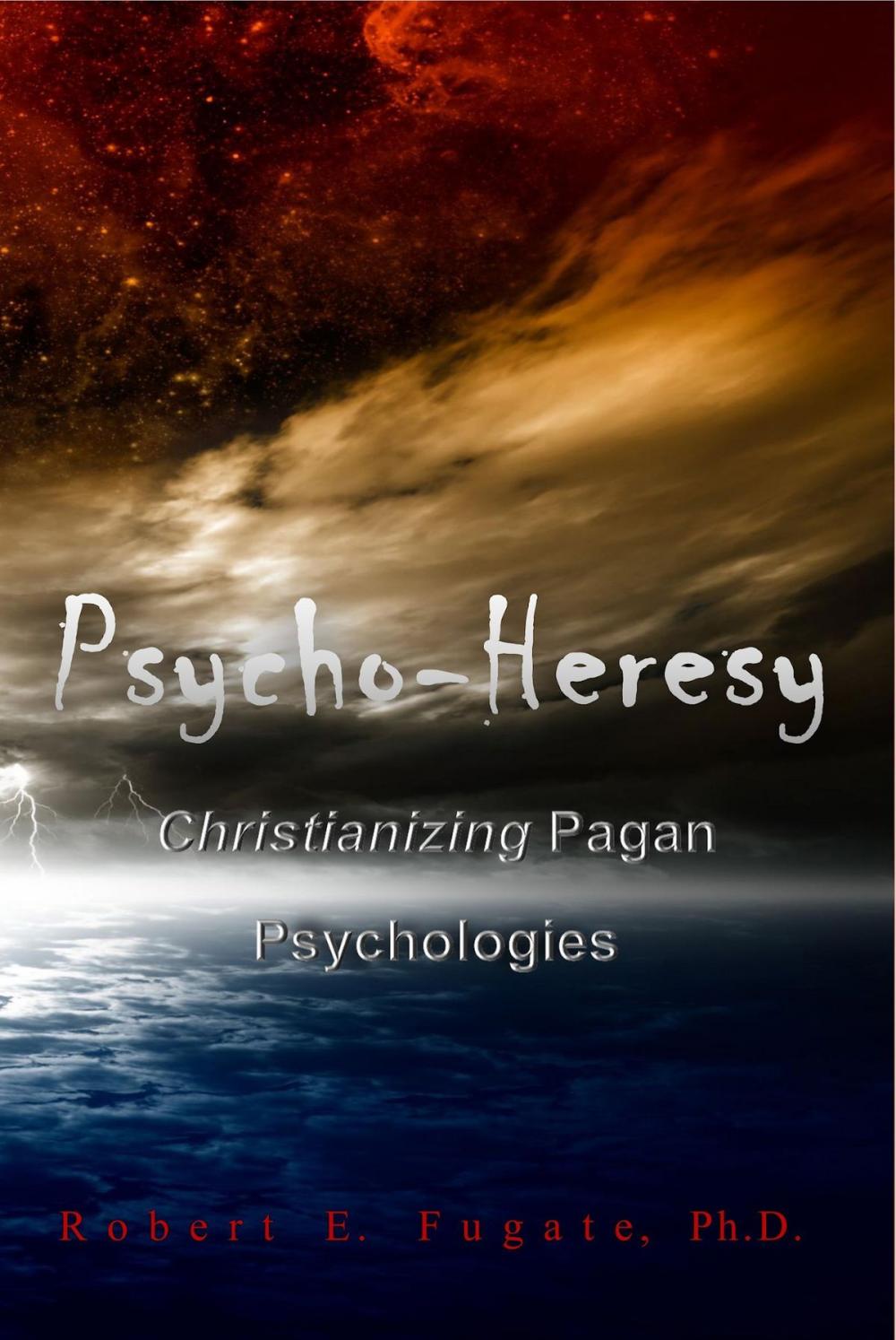 Big bigCover of Psycho-Heresy: Christianizing Pagan Psychologies