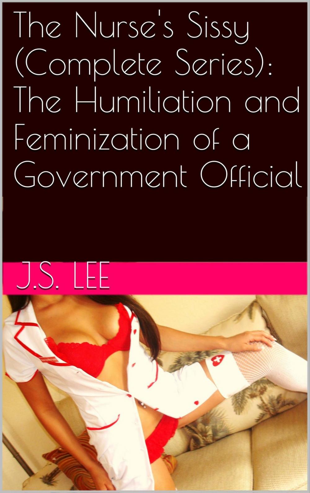 Big bigCover of The Nurse's Sissy (Complete Series): The Humiliation and Feminization of a Government Official