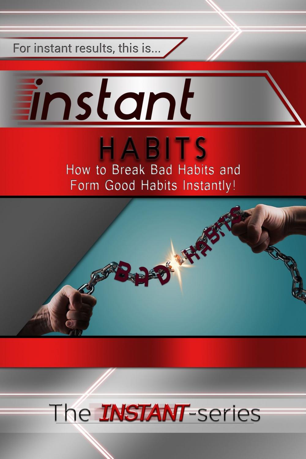 Big bigCover of Instant Habits: How to Break Bad Habits and Form Good Habits Instantly!