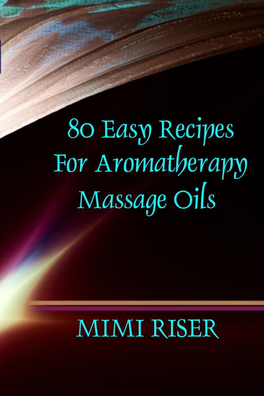 Big bigCover of 80 Easy Recipes for Aromatherapy Massage Oils