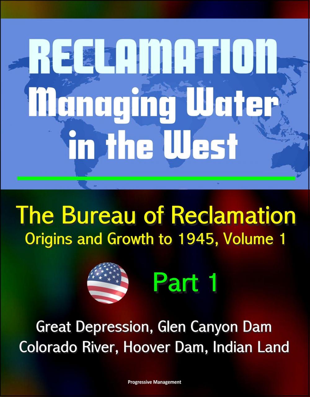 Big bigCover of Reclamation: Managing Water in the West - The Bureau of Reclamation: Origins and Growth to 1945, Volume 1 - Part 1 - Great Depression, Glen Canyon Dam, Colorado River, Hoover Dam, Indian Land