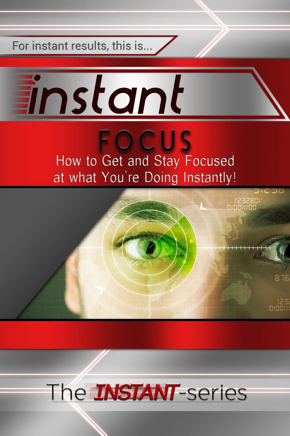 Big bigCover of Instant Focus: How to Get and Stay Focused at what You're Doing Instantly!