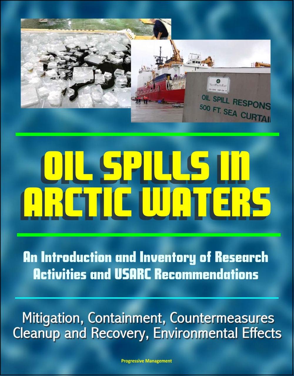 Big bigCover of Oil Spills in Arctic Waters: An Introduction and Inventory of Research Activities and USARC Recommendations - Mitigation, Containment, Countermeasures, Cleanup and Recovery, Environmental Effects