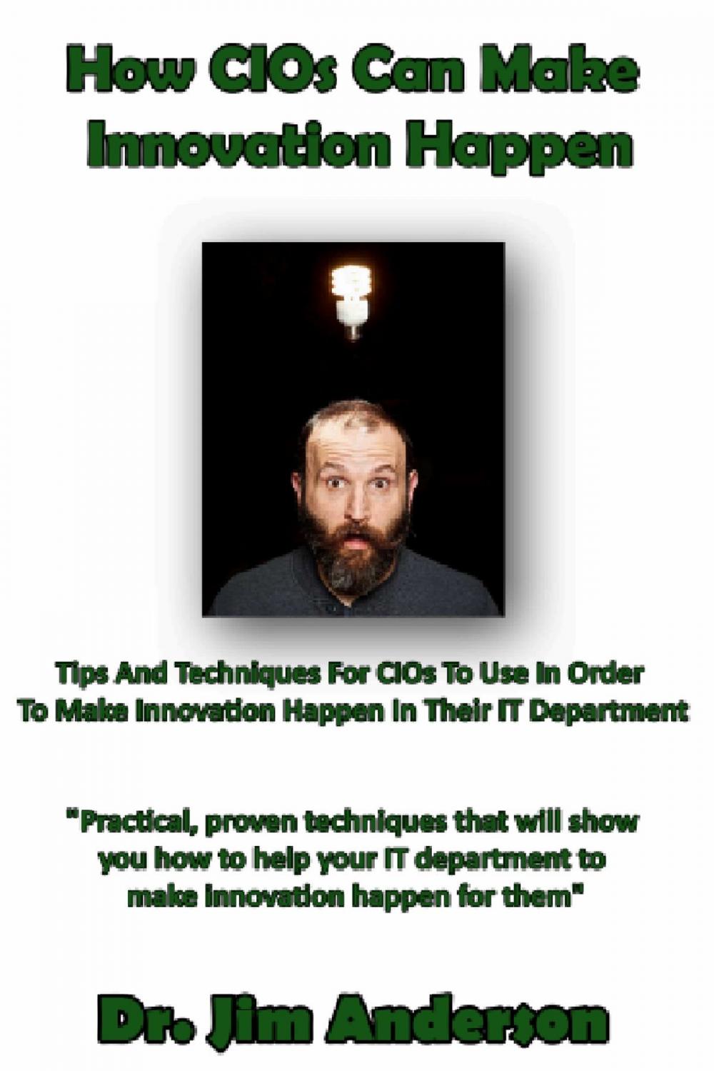 Big bigCover of How CIOs Can Make Innovation Happen: Tips And Techniques For CIOs To Use In Order To Make Innovation Happen In Their IT Department