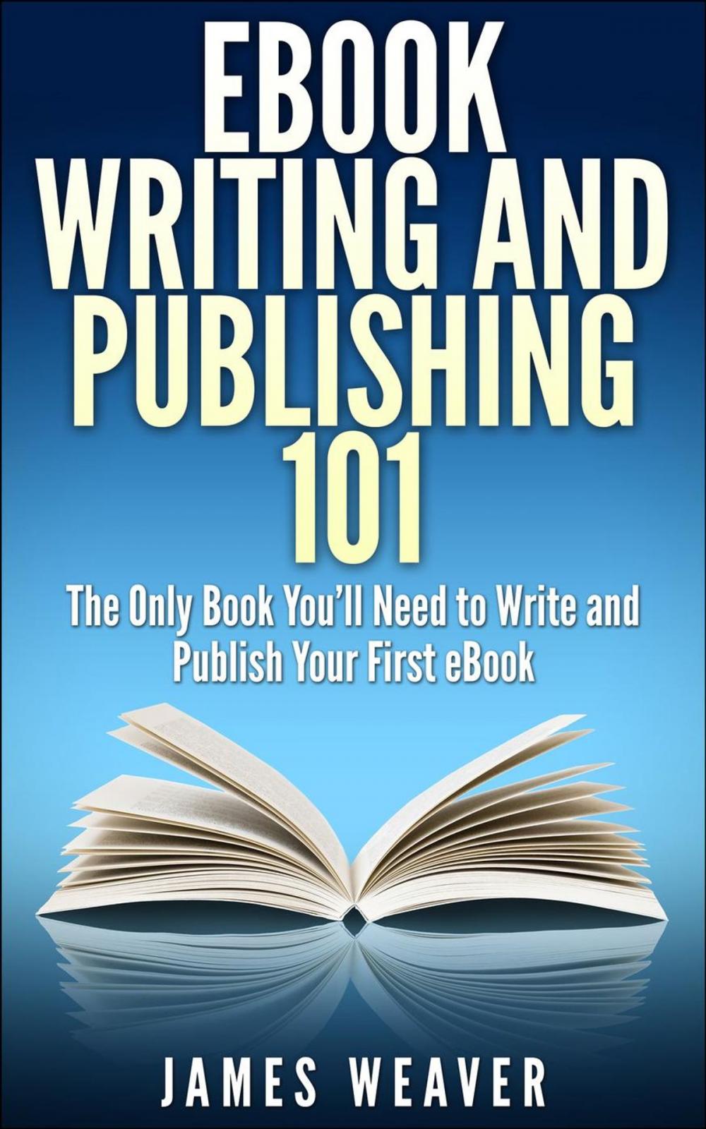 Big bigCover of EBook Writing and Publishing 101: The Only Book You’ll Need to Write and Publish Your First eBook
