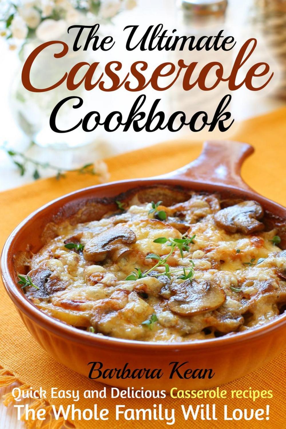 Big bigCover of The Ultimate Casserole Cookbook: Quick Easy and Delicious Casserole recipes The Whole Family Will Love!