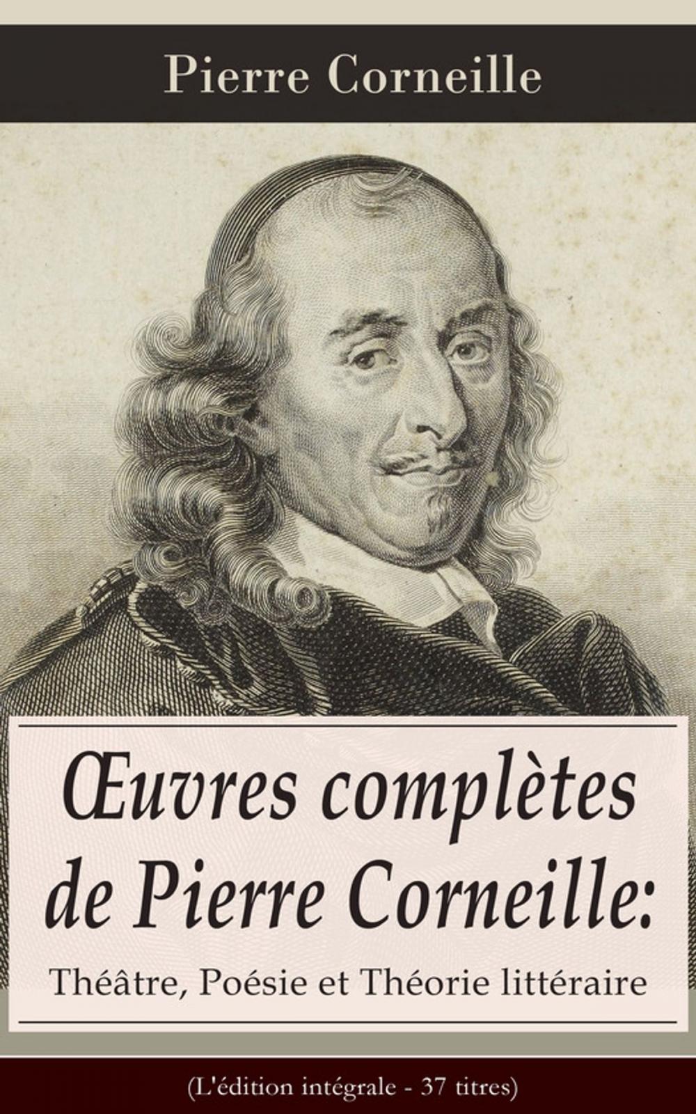 Big bigCover of OEuvres complètes de Pierre Corneille: Théâtre, Poésie et Théorie littéraire (L'édition intégrale - 37 titres)