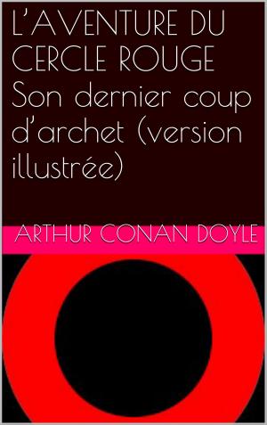 Cover of the book L’AVENTURE DU CERCLE ROUGE Son dernier coup d’archet (version illustrée) by ALEXANDRE DUMAS