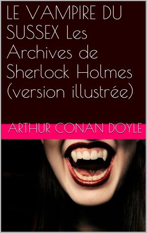 Cover of the book LE VAMPIRE DU SUSSEX Les Archives de Sherlock Holmes (version illustrée) by Jules Barbey D'AURERILLY