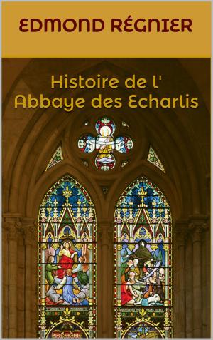 Cover of the book Histoire de l' Abbaye des Echarlis by Maurice Joly