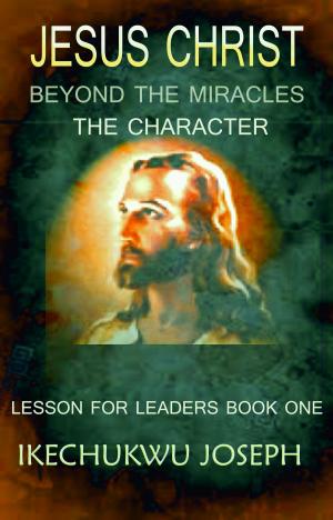 Book cover of JESUS CHRIST:Beyond the Miracles,the Character