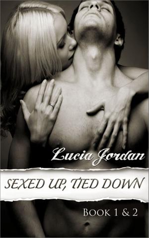 Cover of the book Sexed Up, Tied Down Book One & Two by Lucia Jordan