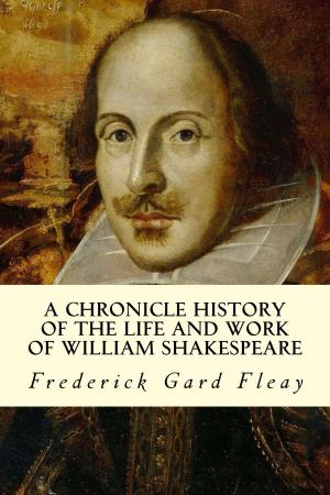 Cover of the book A Chronicle History of the Life and Work of William Shakespeare by John S. C. Abbott