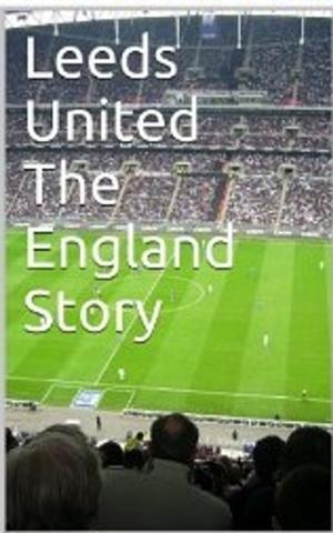 Cover of the book Leeds United The England Story by Michael Billing