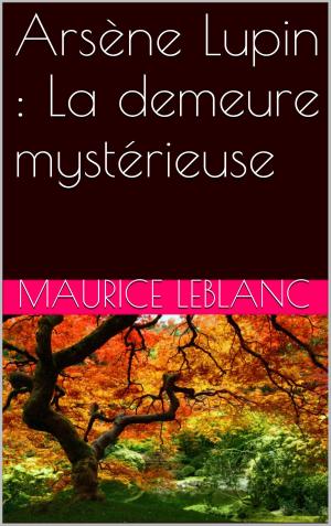 Cover of the book Arsène Lupin : La demeure mystérieuse by Maurice Leblanc