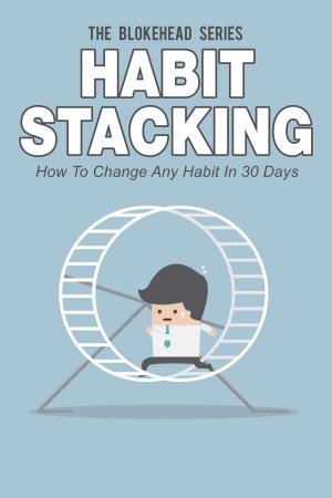 Cover of the book Habit Stacking: How To Change Any Habit In 30 Days by Grace Cornish, Ph.D.