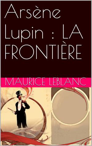 Cover of the book Arsène Lupin : LA FRONTIÈRE by Adèle Huguenin-Vuillemin