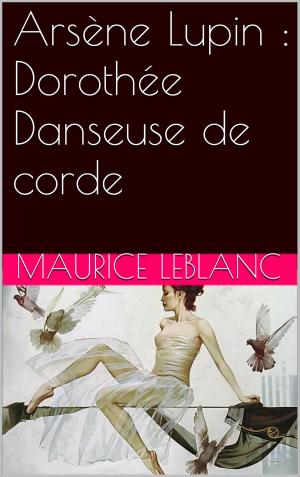 Cover of the book Arsène Lupin : Dorothée Danseuse de corde by Edouard Rod