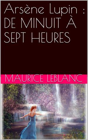 Cover of the book Arsène Lupin : DE MINUIT À SEPT HEURES by Pierre Alexis Ponson du Terrail