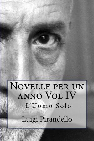 Cover of the book Novelle per un anno Vol IV L'uomo solo by Alfredo Oriani
