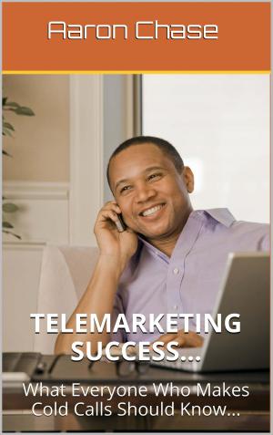 Cover of Telemarketing Success - What Everyone Who Makes Cold Calls Should Know...