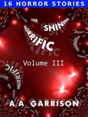 Book cover of The Shining Horrific: A Collection of Short Stories - Volume III