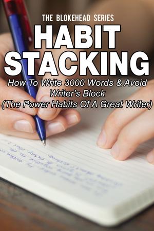 Cover of the book Habit Stacking: How To Write 3000 Words & Avoid Writer's Block ( The Power Habits Of A Great Writer) by Michael Brown