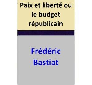 Cover of the book Paix et liberté ou le budget républicain by Frédéric Bastiat