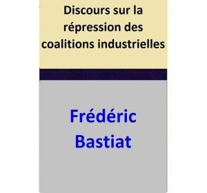 Cover of the book Discours sur la répression des coalitions industrielles by Frédéric Bastiat