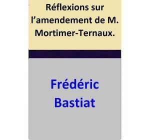 Cover of the book Réflexions sur l’amendement de M. Mortimer-Ternaux. by Frédéric Bastiat