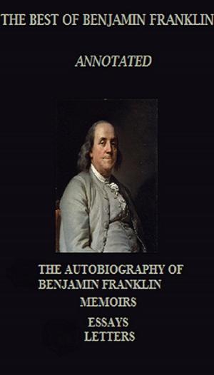 Book cover of The Best of Benjamin Franklin (Annotated) Including: The Autobiography, Memoirs, and Letters