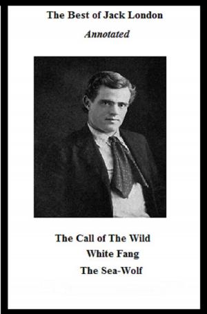Cover of the book The Best of Jack London (Annotated) Including: The Call of the Wild, White Fang, and The Sea-Wolf by Mary Shelley
