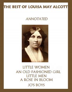 Book cover of The Best of Louisa May Alcott (Annotated) Including: Little Women, An Old-Fashioned Girl, Little Men, Rose in Bloom, and Jo’s Boys