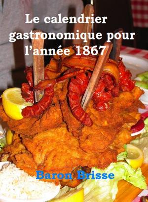 Cover of the book Le calendrier gastronomique pour l’année 1867 by Jean Aicard