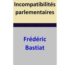 Cover of the book Incompatibilités parlementaires by Frédéric Bastiat