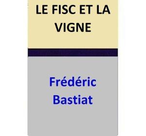 Cover of the book LE FISC ET LA VIGNE by Frédéric Bastiat