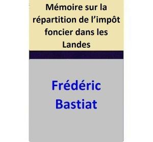 Cover of the book Mémoire sur la répartition de l’impôt foncier dans les Landes by Frédéric Bastiat