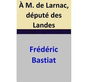 Cover of the book À M. de Larnac, député des Landes by Frédéric Bastiat