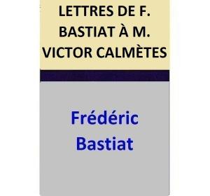 Cover of the book LETTRES DE F. BASTIAT À M. VICTOR CALMÈTES by Frédéric Bastiat