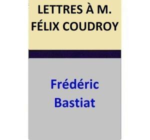 Cover of the book LETTRES À M. FÉLIX COUDROY by Frédéric Bastiat